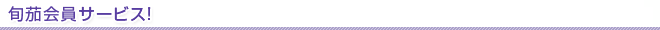 旬茄会員サービス!